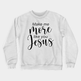 Make Me More Like You Jesus Crewneck Sweatshirt